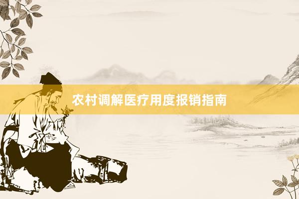 农村调解医疗用度报销指南